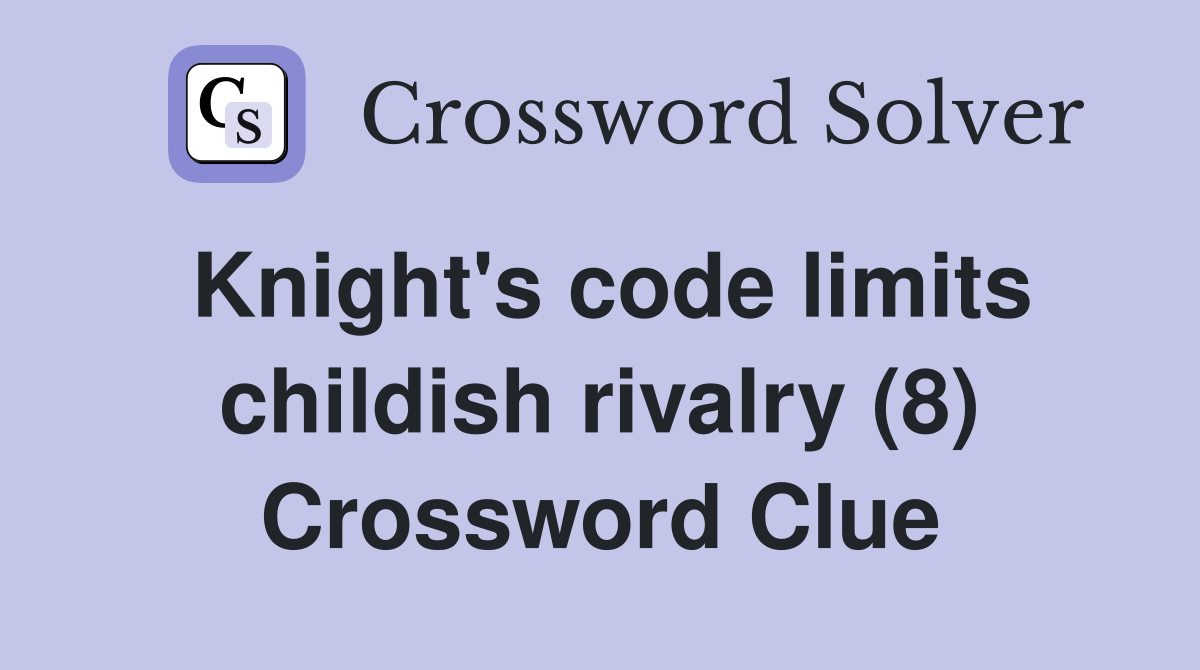 Knight's code limits childish rivalry (8) Crossword Clue