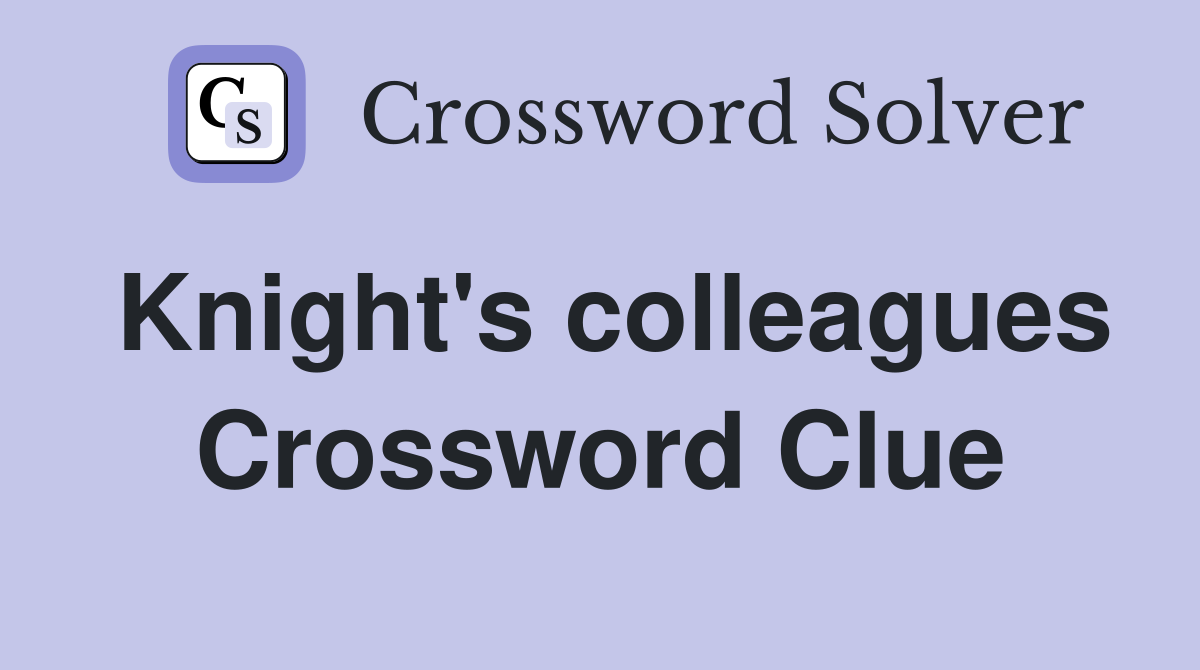 Knight's colleagues Crossword Clue