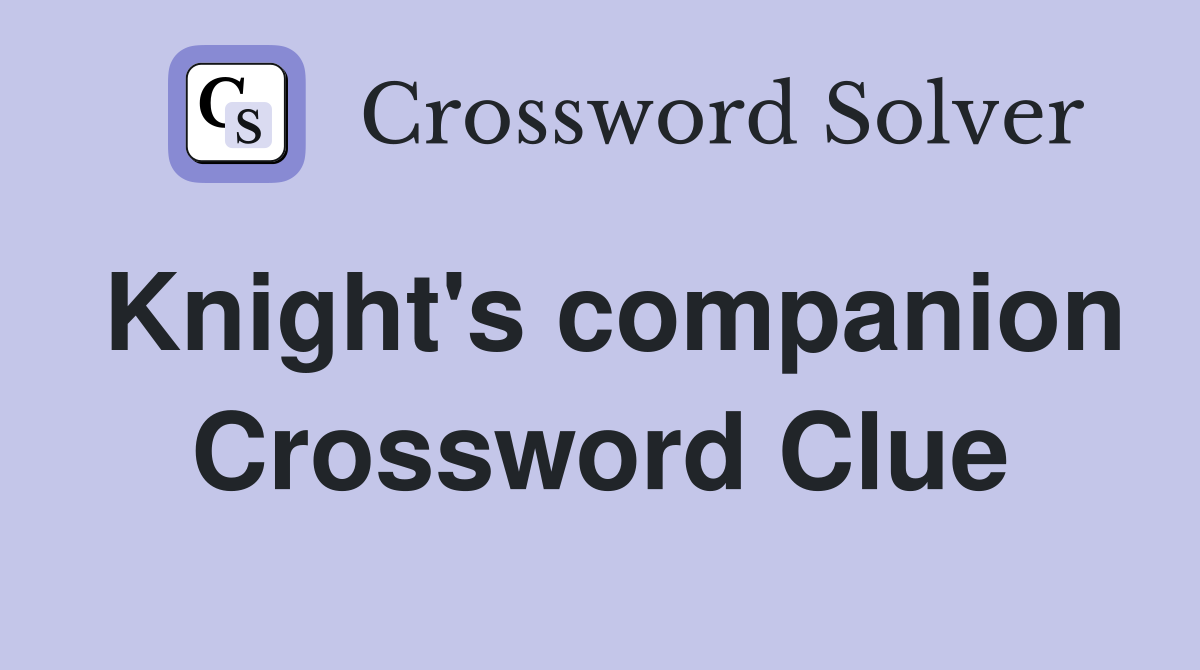 Knight's companion Crossword Clue