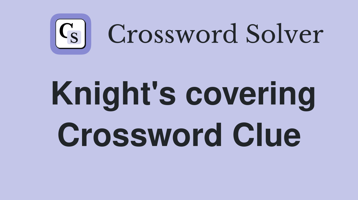 Knight's covering Crossword Clue