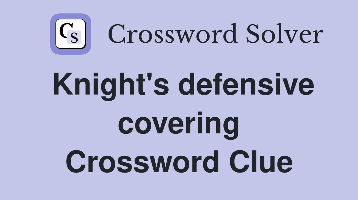 Knight's defensive covering Crossword Clue