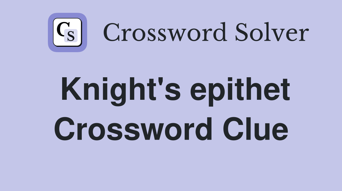 Knight's epithet Crossword Clue