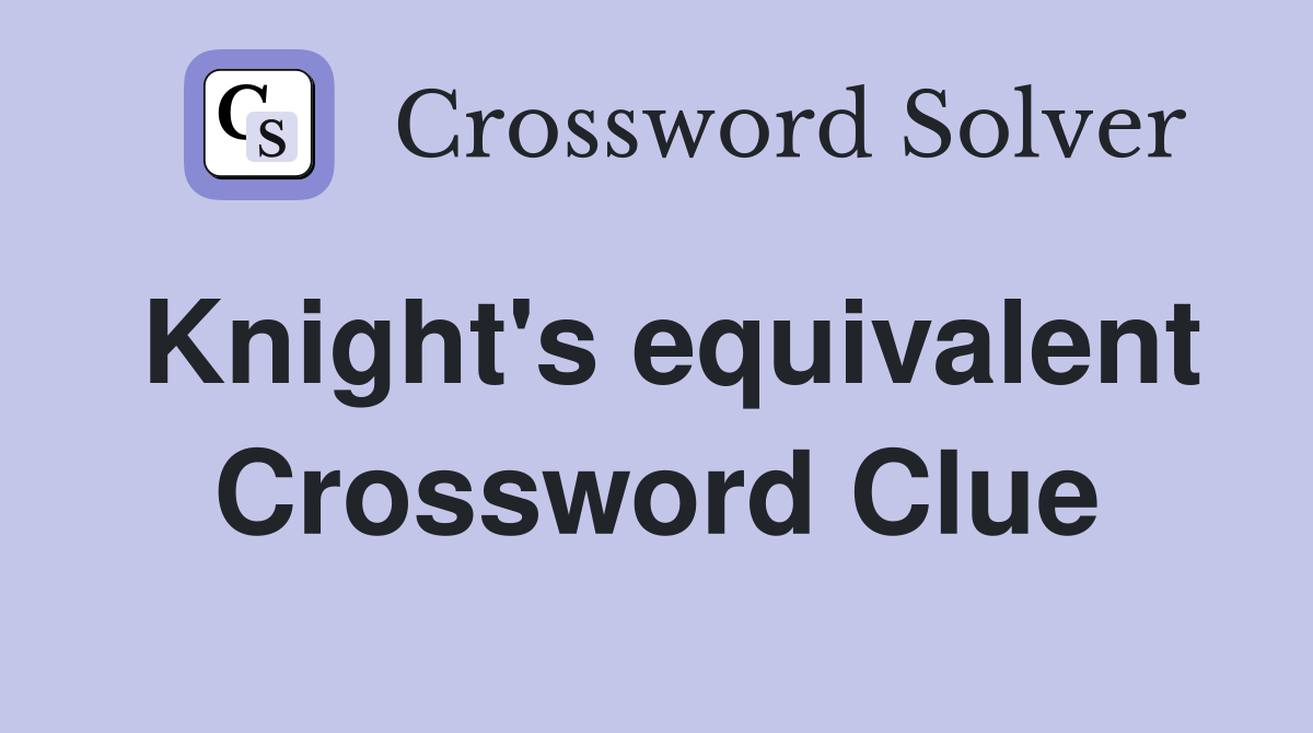 Knight's equivalent Crossword Clue