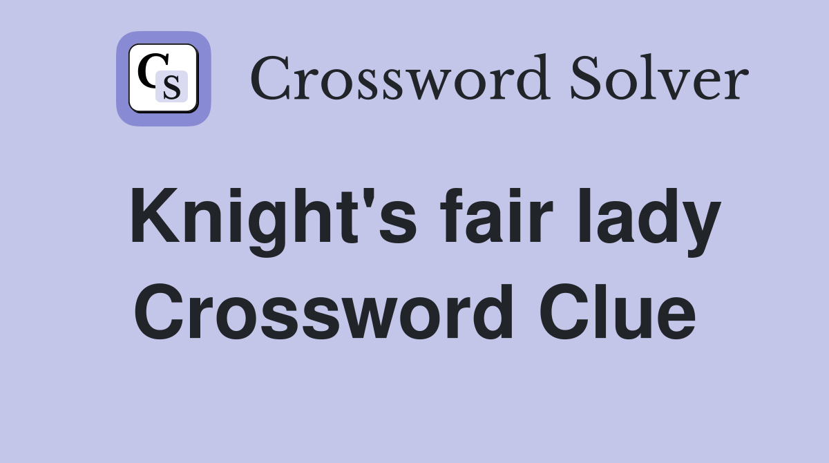 Knight's fair lady Crossword Clue