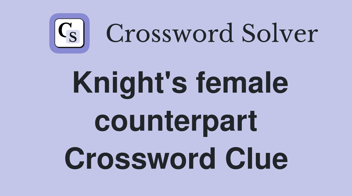 Knight's female counterpart Crossword Clue