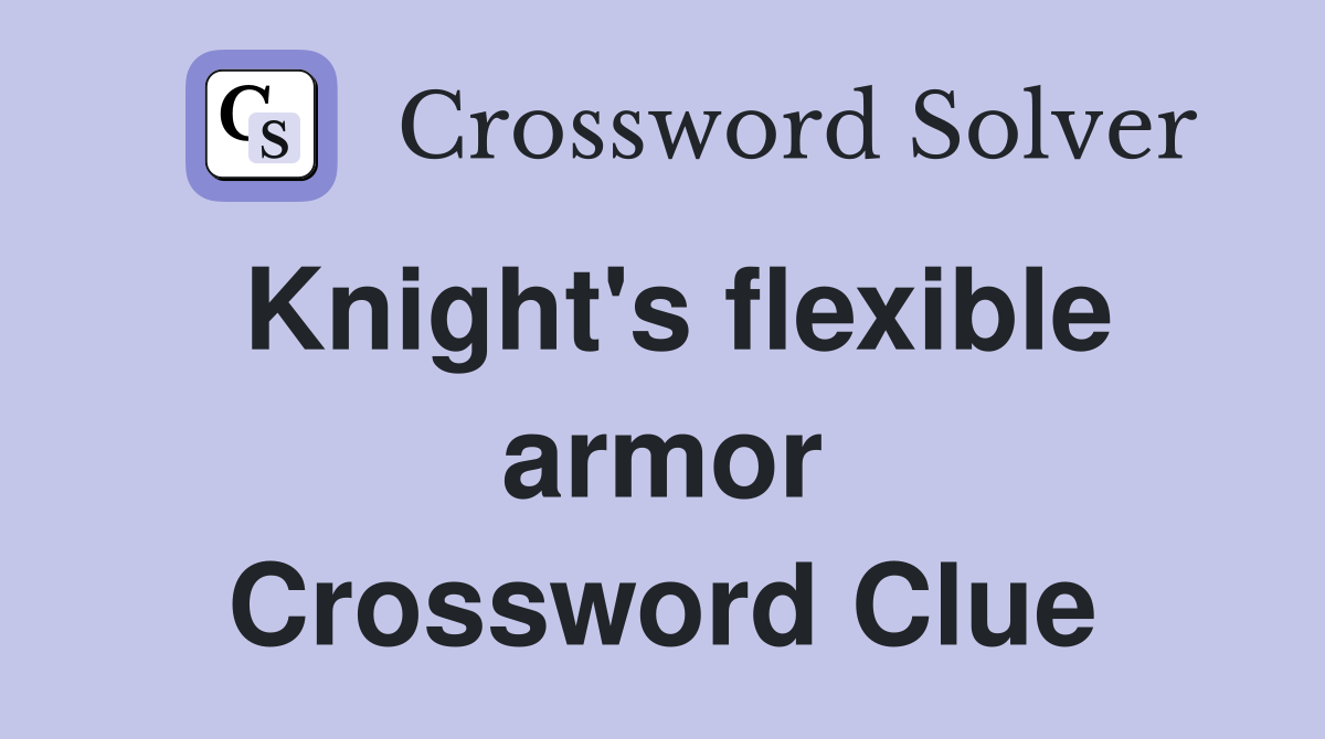 Knight's flexible armor Crossword Clue