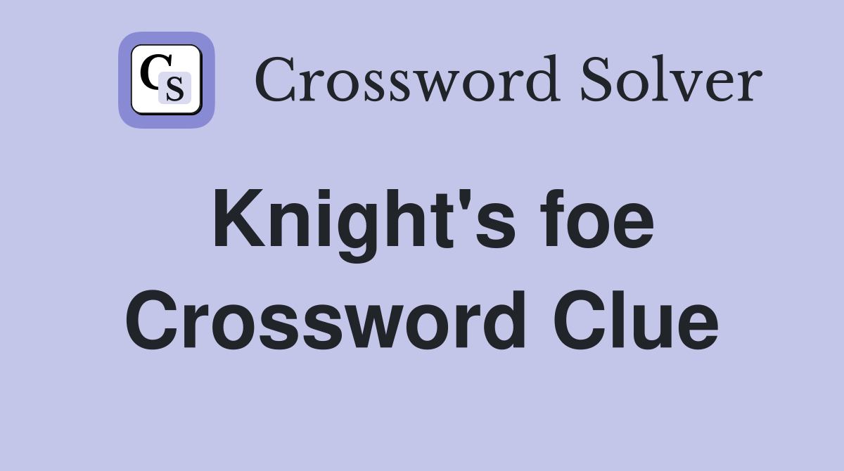 Knight #39 s foe Crossword Clue Answers Crossword Solver