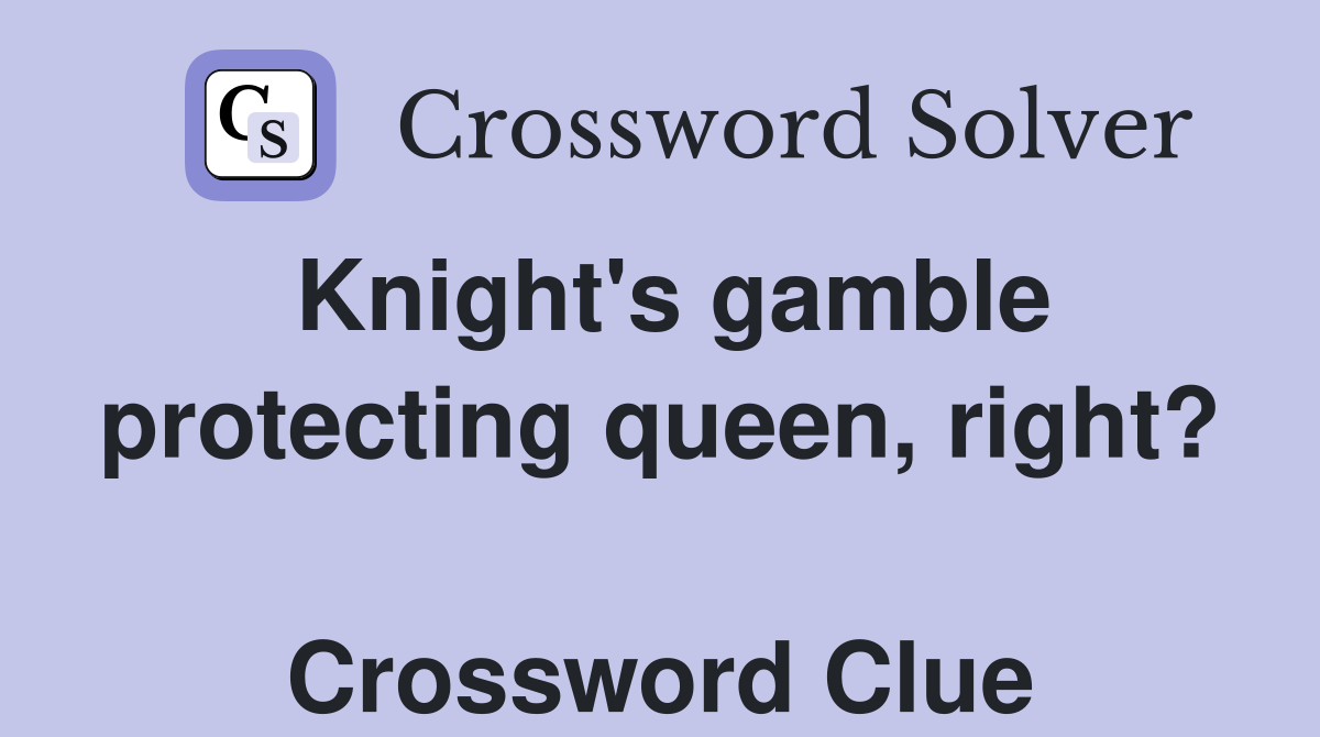 Knight's gamble protecting queen, right?  Crossword Clue