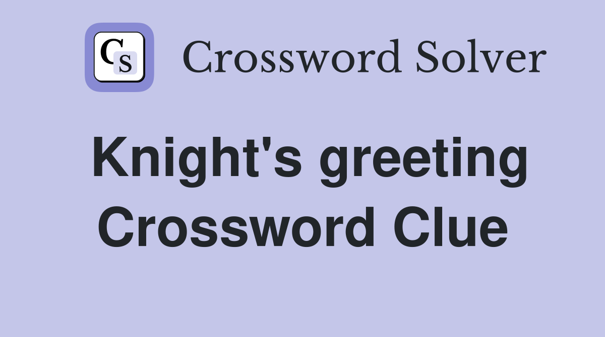 Knight's greeting Crossword Clue