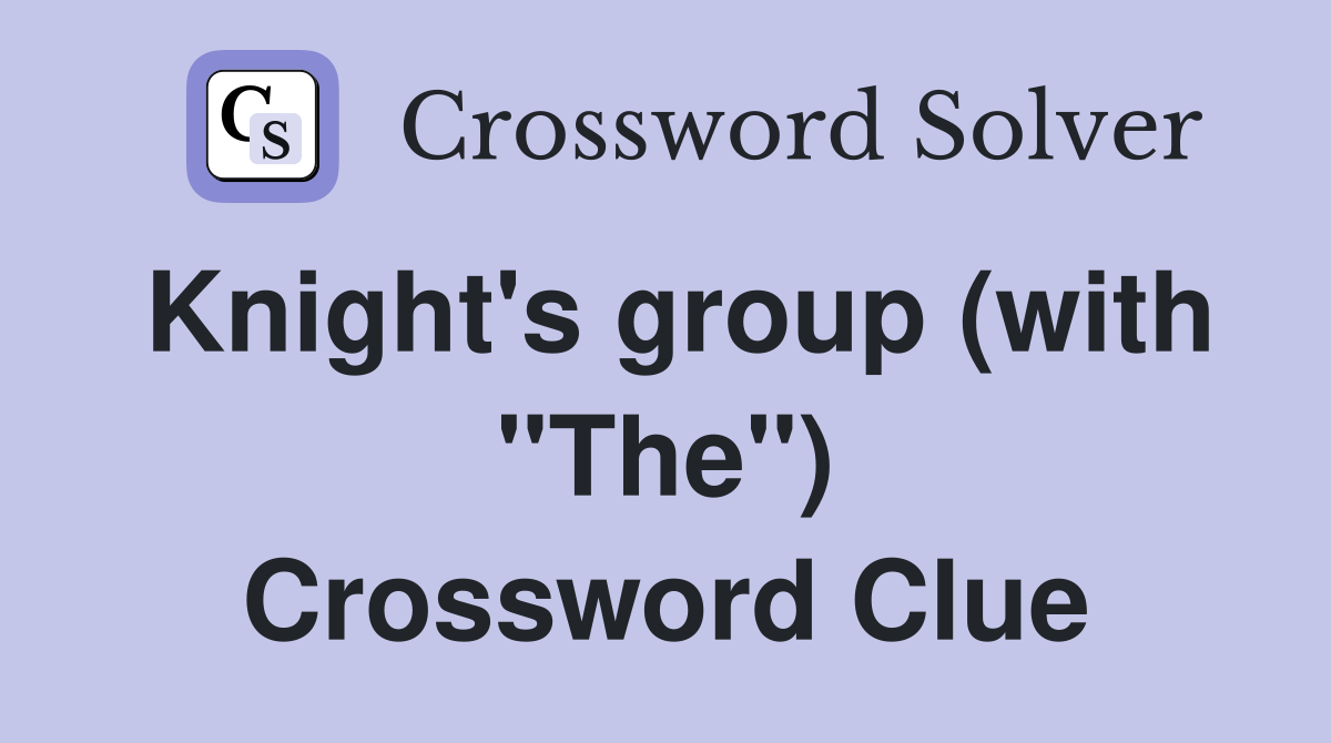 Knight's group (with "The") Crossword Clue