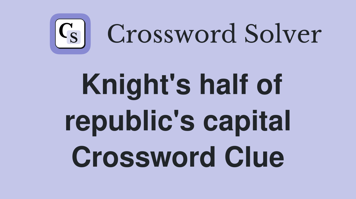 Knight's half of republic's capital Crossword Clue