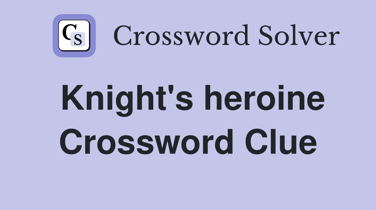 Knight's heroine Crossword Clue