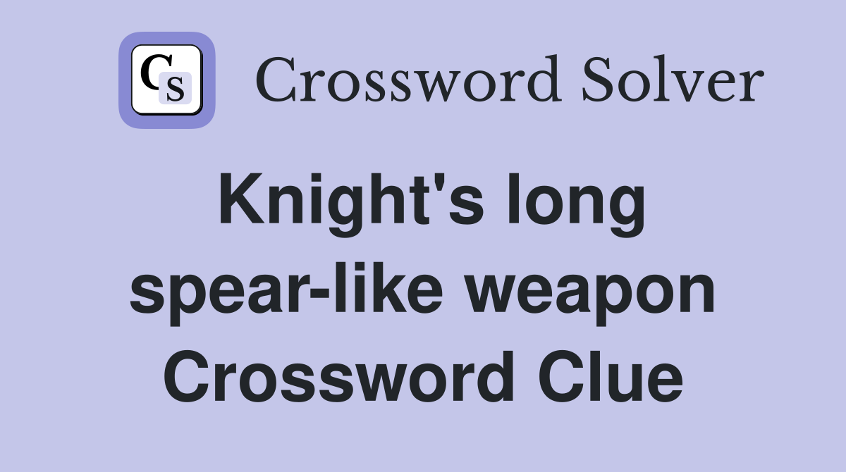 Knight's long spear-like weapon Crossword Clue