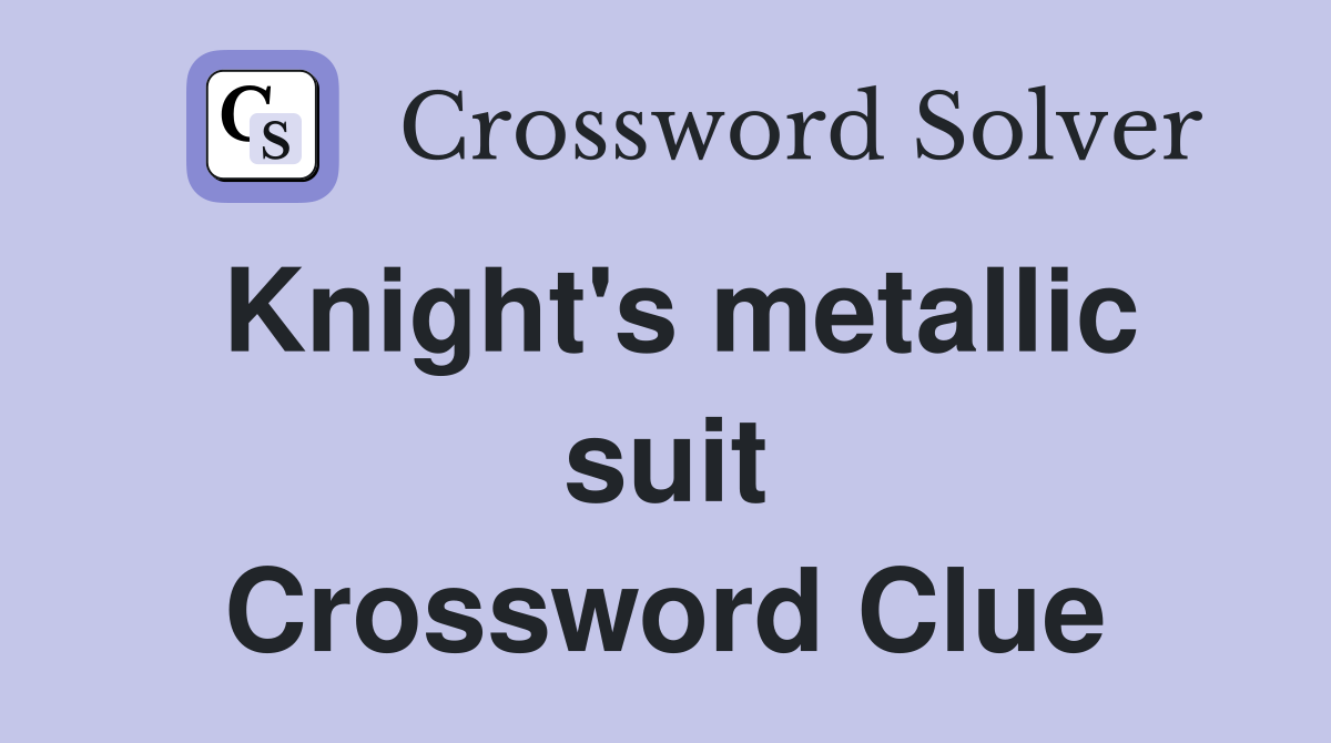 Knight's metallic suit Crossword Clue