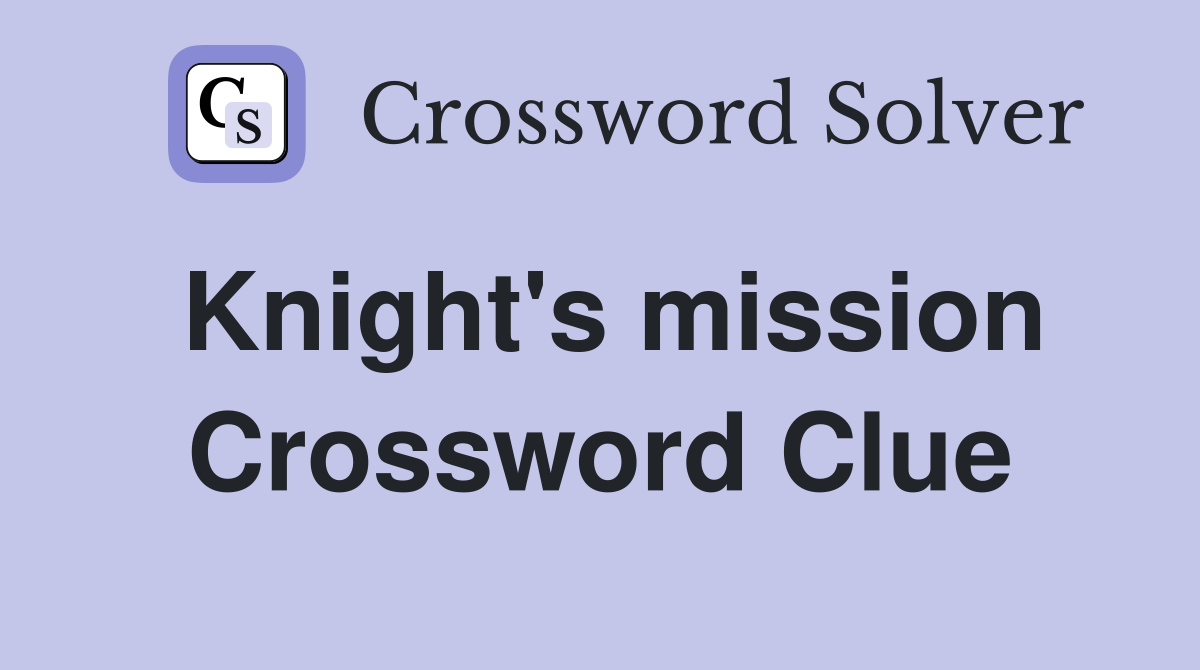 Knight's mission Crossword Clue