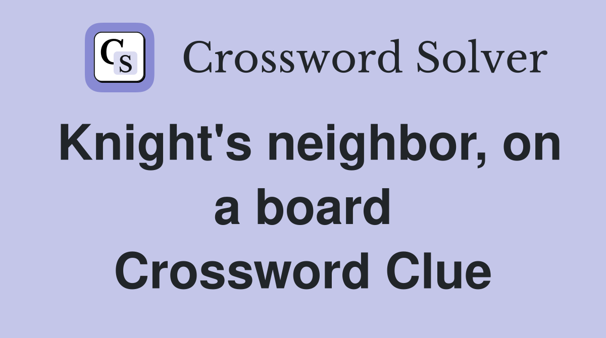 Knight's neighbor, on a board Crossword Clue