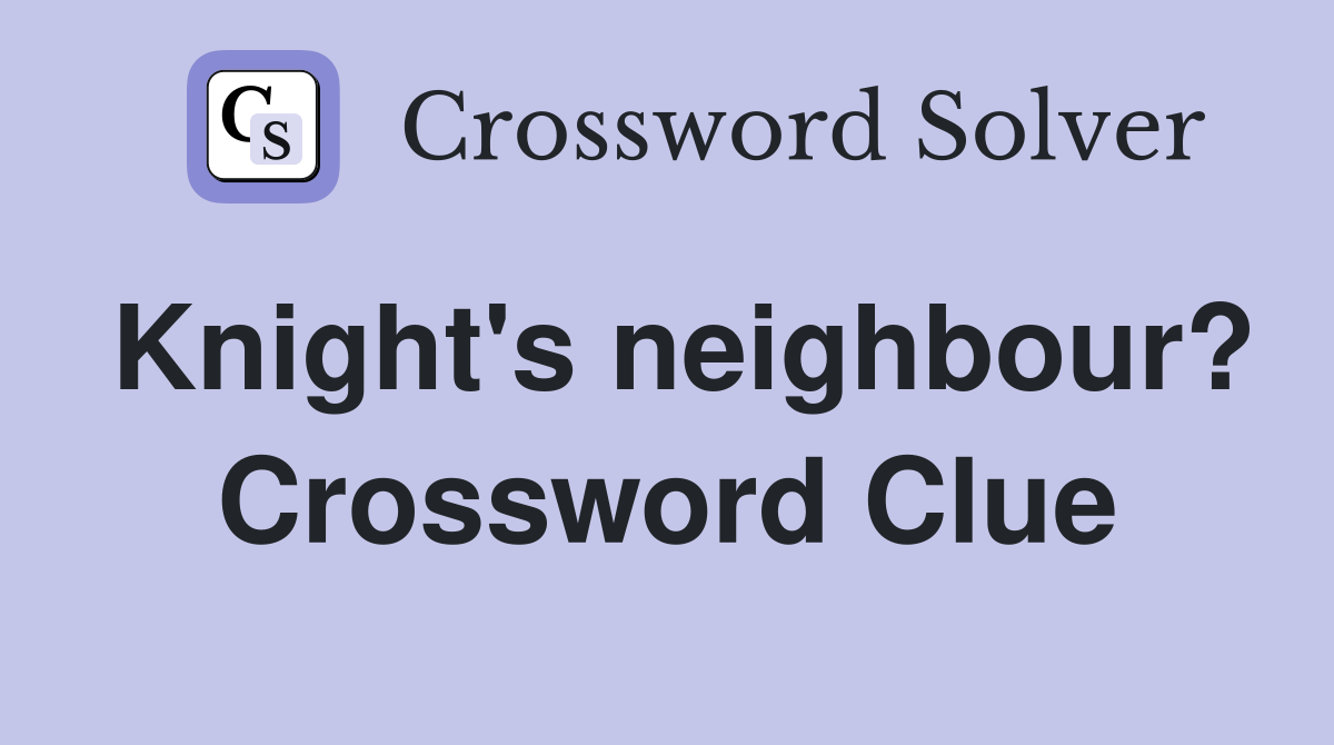 Knight's neighbour? Crossword Clue