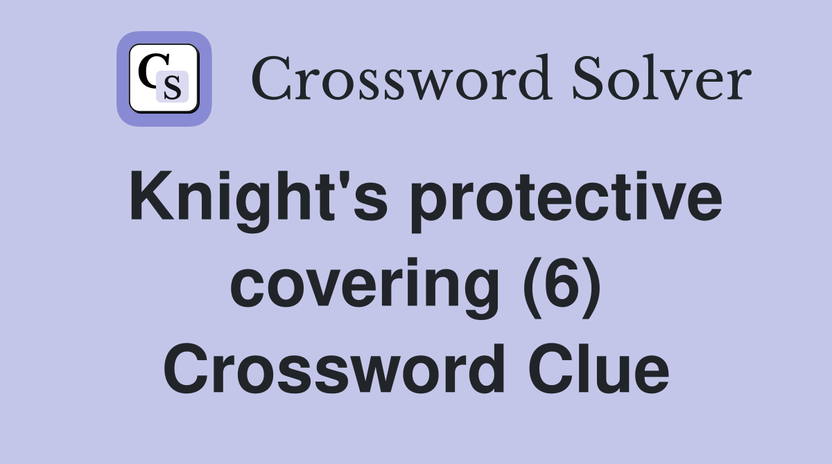 Knight's protective covering (6) Crossword Clue