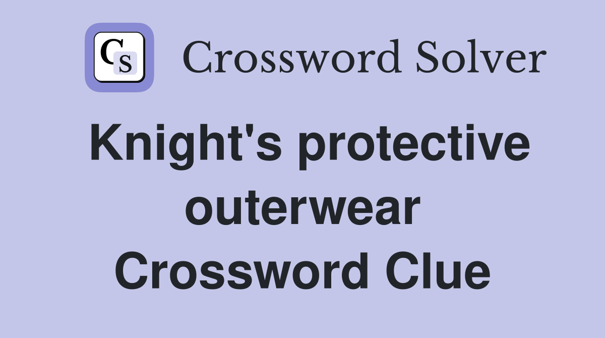 Knight's protective outerwear Crossword Clue