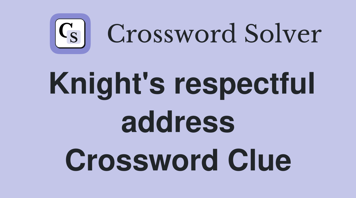 Knight's respectful address Crossword Clue