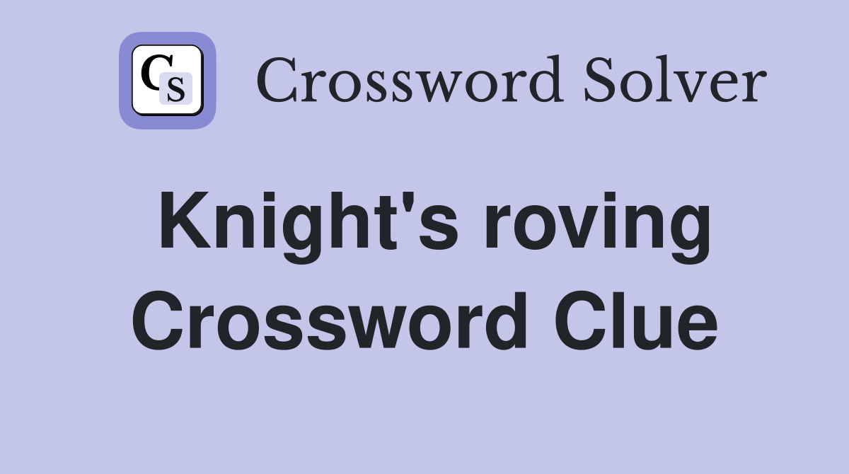 Knight's roving Crossword Clue