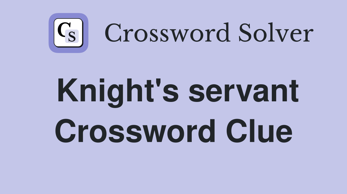 Knight's servant Crossword Clue