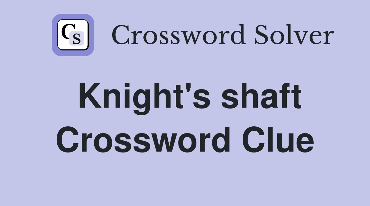 Knight's shaft Crossword Clue