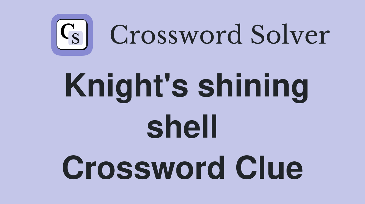 Knight's shining shell Crossword Clue