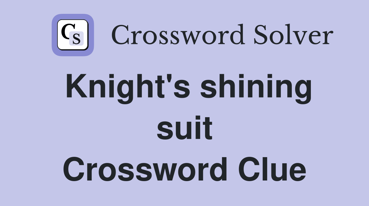 Knight's shining suit Crossword Clue