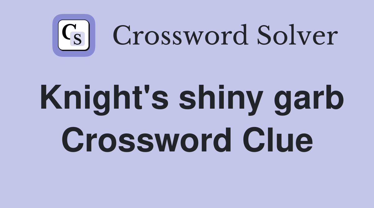 Knight's shiny garb Crossword Clue