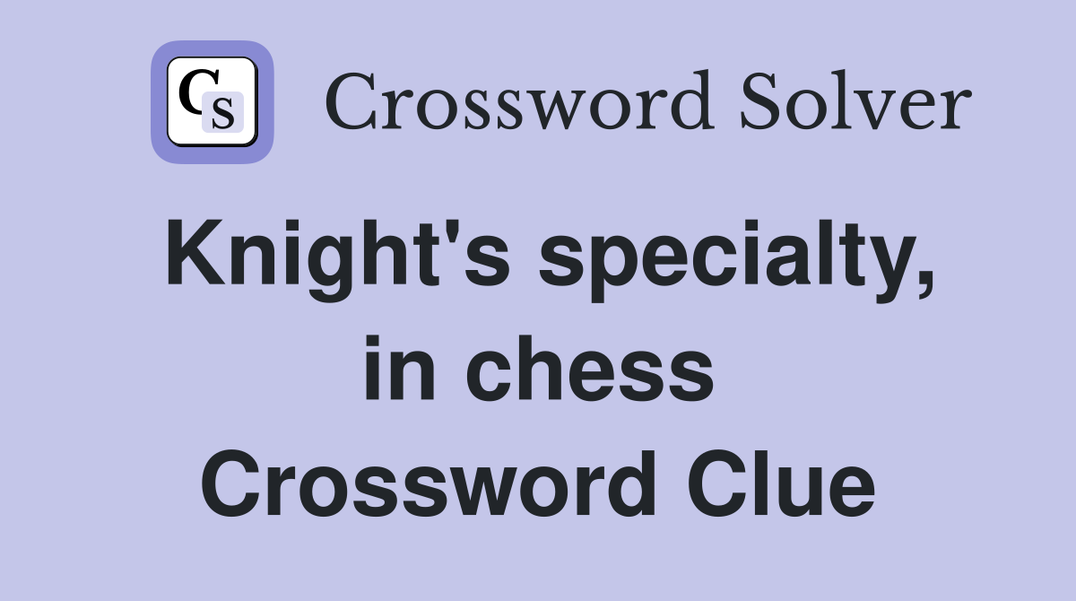 Knight's specialty, in chess Crossword Clue