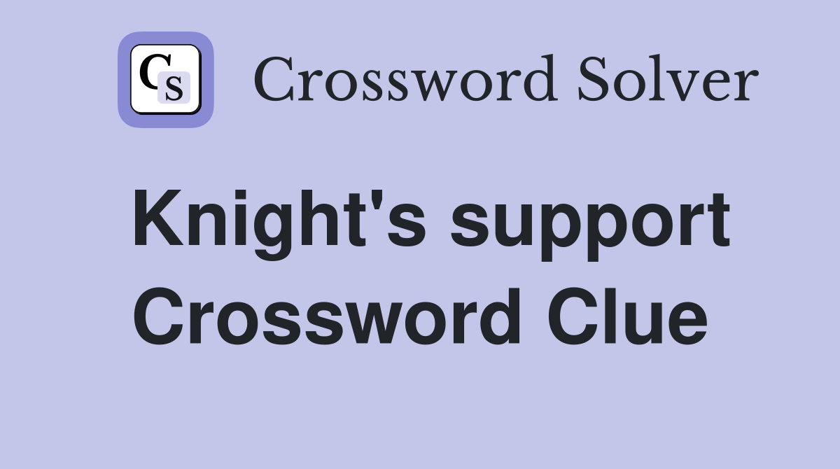 Knight's support Crossword Clue
