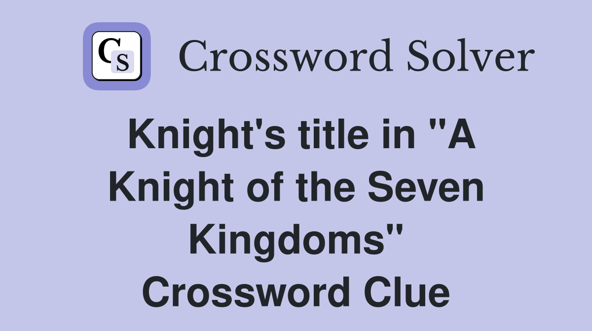 Knight's title in "A Knight of the Seven Kingdoms" Crossword Clue