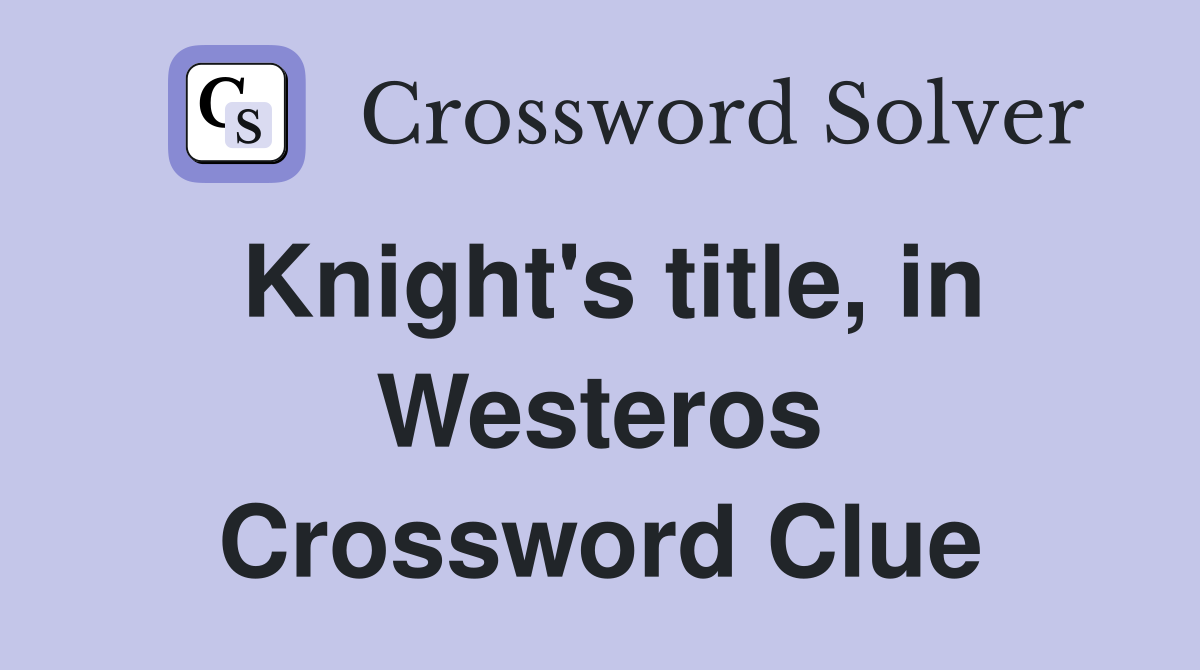 Knight's title, in Westeros Crossword Clue