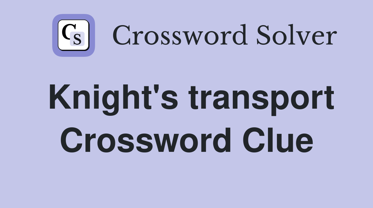 Knight's transport Crossword Clue