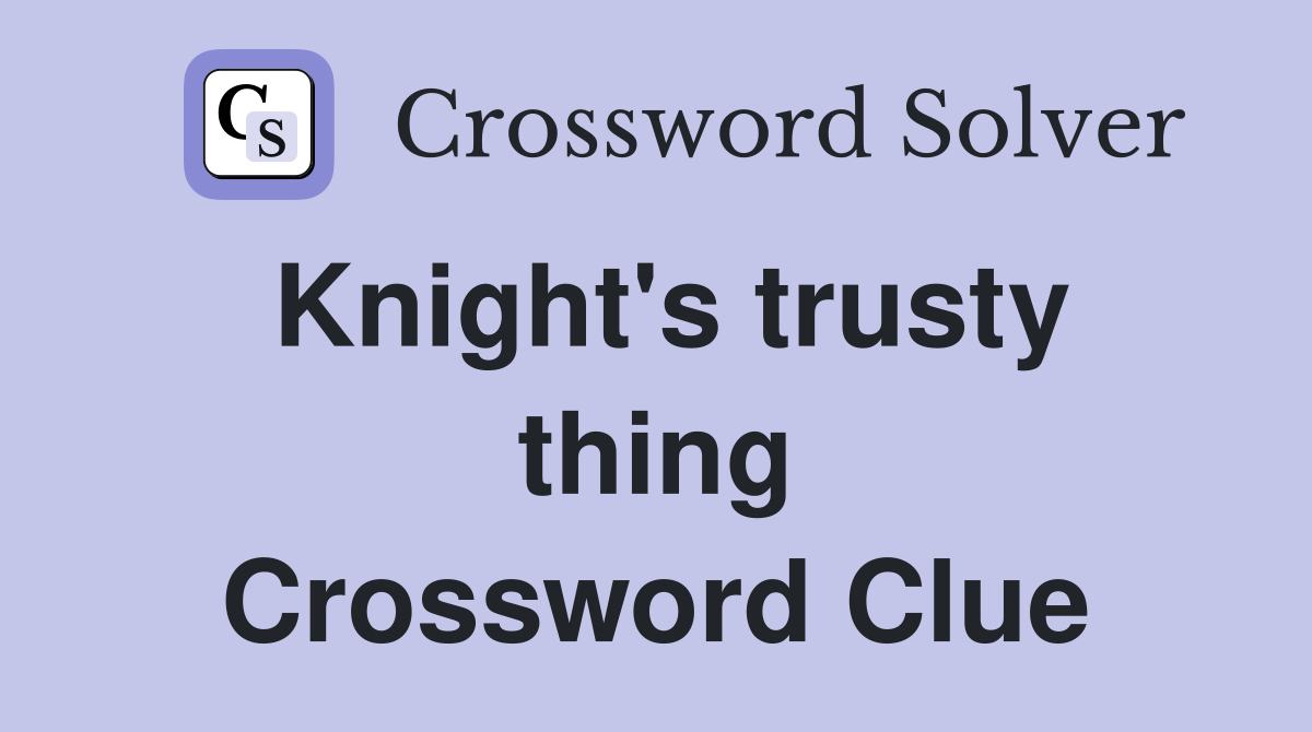 Knight's trusty thing Crossword Clue