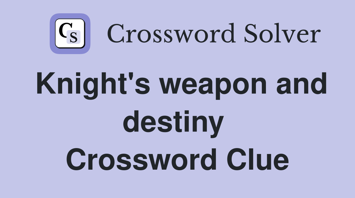 Knight's weapon and destiny  Crossword Clue