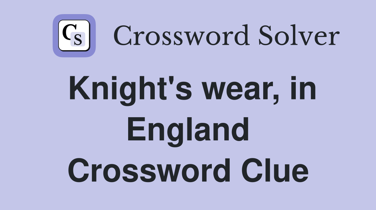 Knight's wear, in England Crossword Clue
