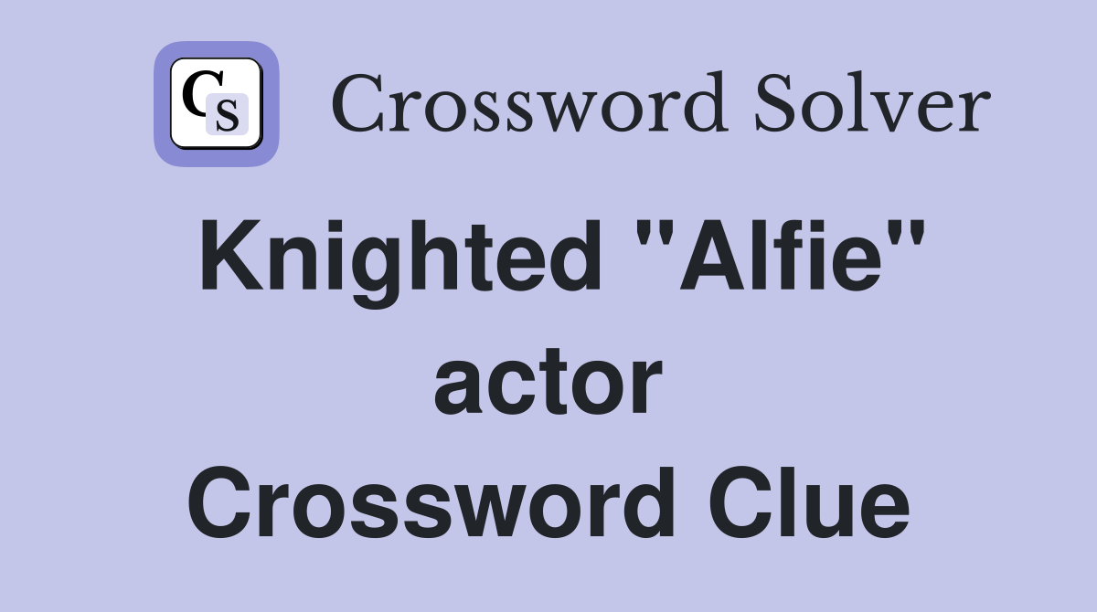 Knighted "Alfie" actor Crossword Clue