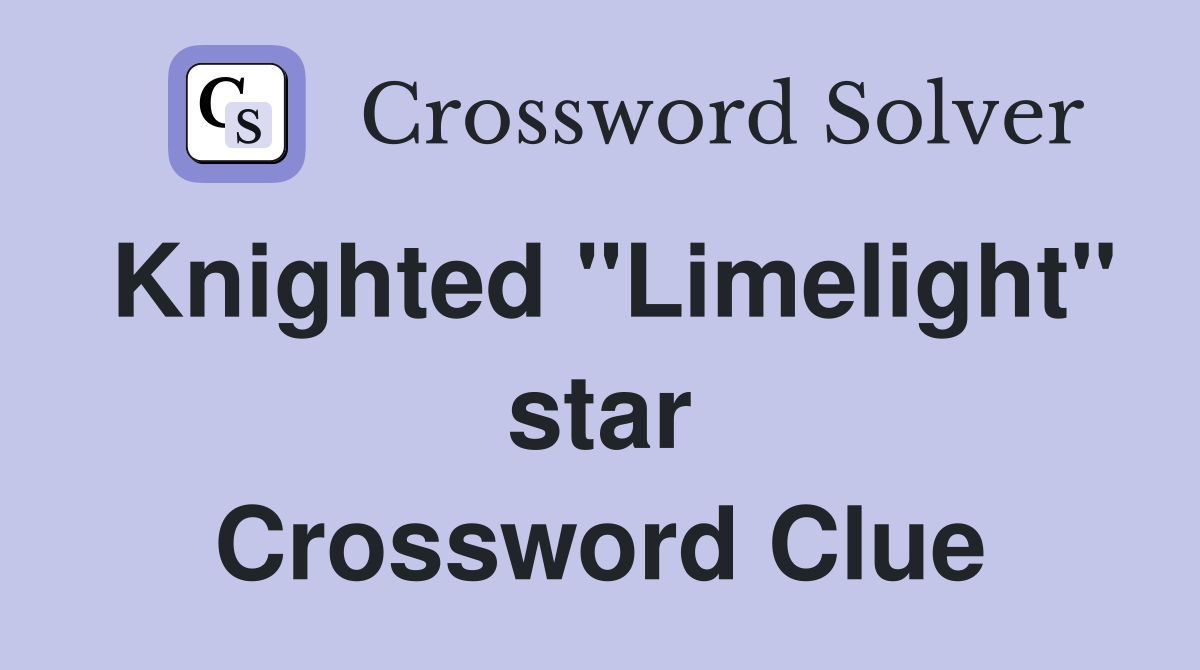 Knighted "Limelight" star Crossword Clue