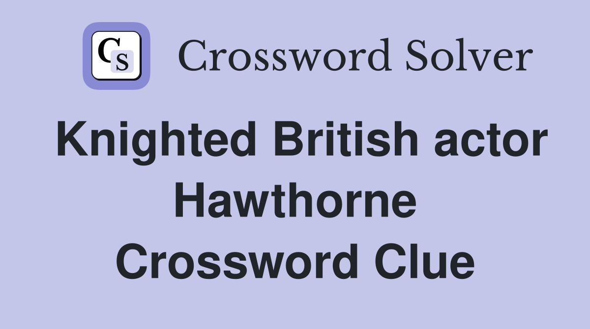 Knighted British actor Hawthorne Crossword Clue