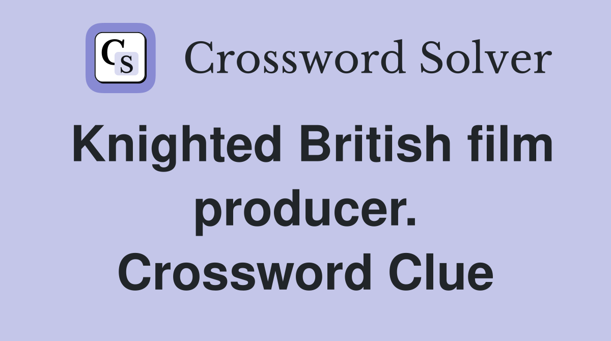 Knighted British film producer. Crossword Clue