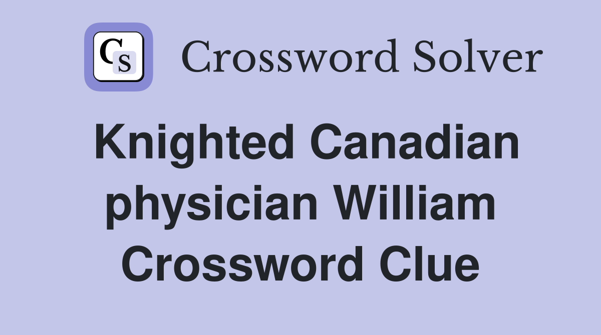 Knighted Canadian physician William Crossword Clue