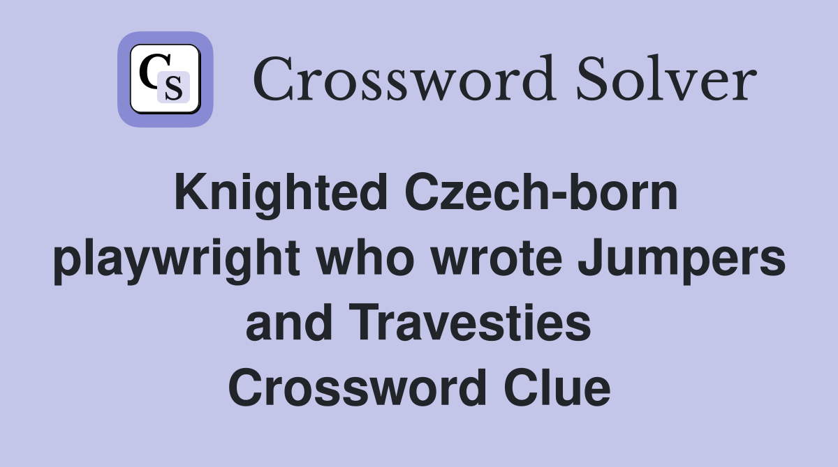 Knighted Czech-born playwright who wrote Jumpers and Travesties Crossword Clue