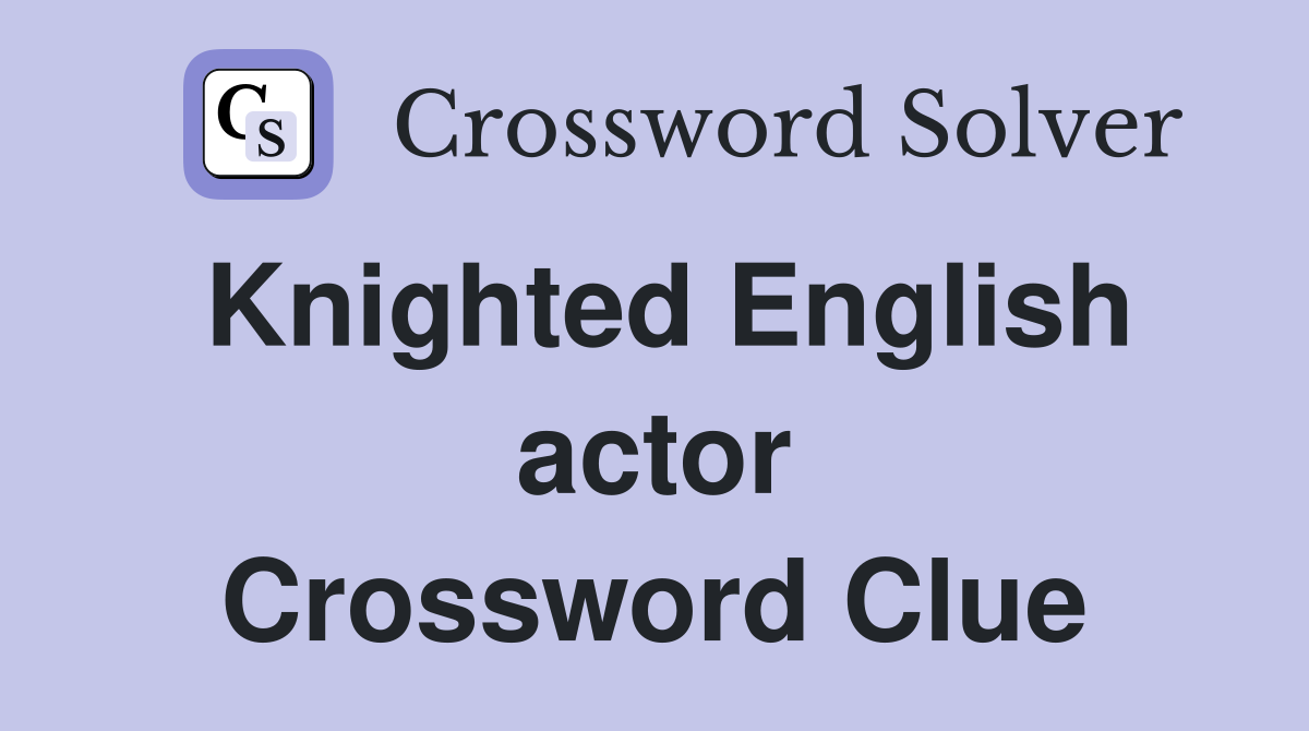 Knighted English actor Crossword Clue