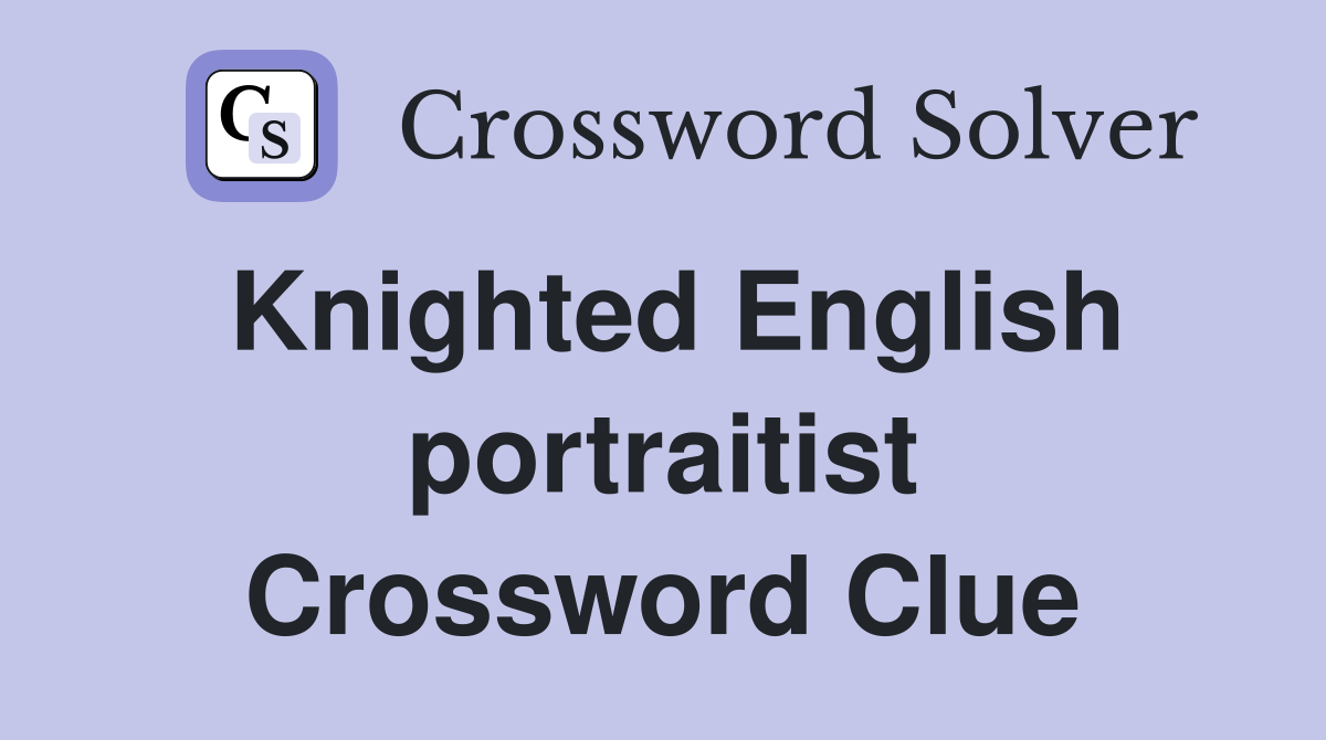 Knighted English portraitist Crossword Clue
