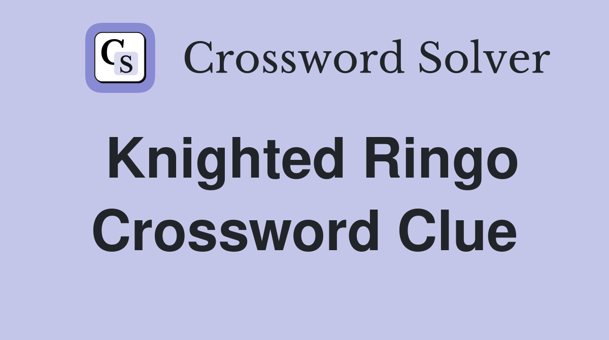 Knighted Ringo Crossword Clue