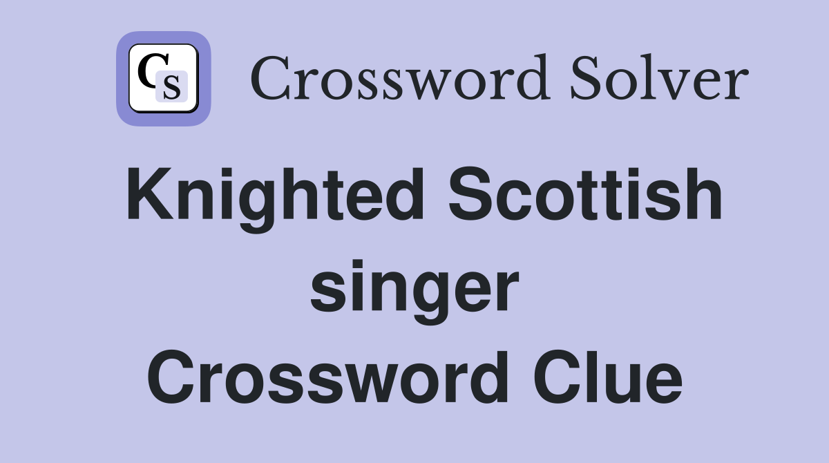 Knighted Scottish singer Crossword Clue