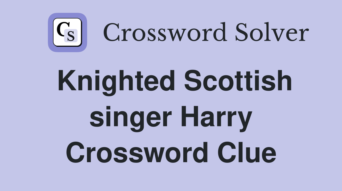 Knighted Scottish singer Harry Crossword Clue