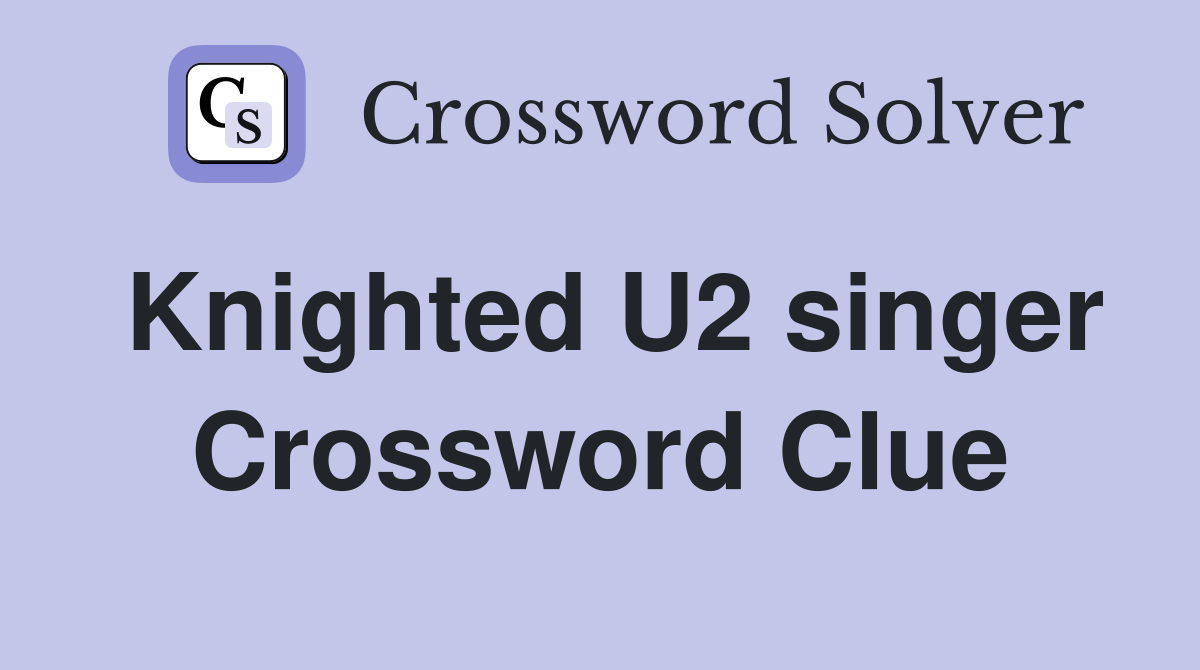 Knighted U2 singer Crossword Clue